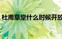 杜甫草堂什么时候开放（杜甫草堂开放时间）