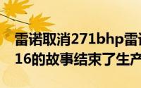 雷诺取消271bhp雷诺ClioRenaultsportRS16的故事结束了生产计划