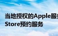 当地授权的Apple服务提供商或在当地AppleStore预约服务