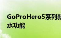 GoProHero5系列新品内建了云端连接和防水功能