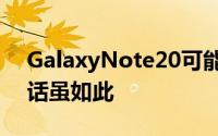 GalaxyNote20可能是许多人感兴趣的设备话虽如此