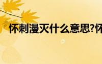 怀刺漫灭什么意思?怀刺漫灭典故出处介绍