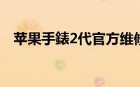 苹果手錶2代官方维修能更换至第3代产品