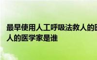 最早使用人工呼吸法救人的医学家 最早采用人工呼吸方法救人的医学家是谁