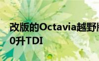 改版的Octavia越野版现已发售两种状态的2.0升TDI