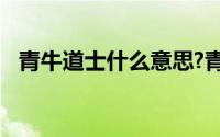 青牛道士什么意思?青牛道士典故出处介绍