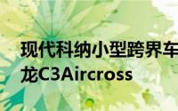 现代科纳小型跨界车将采用日产Juke和雪铁龙C3Aircross