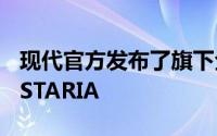 现代官方发布了旗下全新MPV车型——现代STARIA