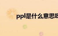 ppl是什么意思呀 ppl是什么意思