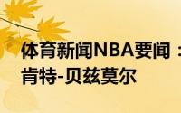 体育新闻NBA要闻：官方湖人正式签下后卫肯特-贝兹莫尔