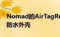 Nomad的AirTagRuggedKeychain是一种防水外壳