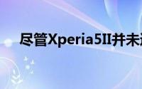 尽管Xperia5II并未通过任何运营商出售