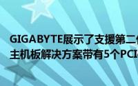 GIGABYTE展示了支援第二代AMDEPYC的第一块单处理器主机板解决方案带有5个PCIe4.0插槽