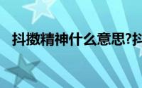 抖擞精神什么意思?抖擞精神典故出处介绍