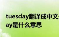 tuesday翻译成中文是什么意思 Taco Tuesday是什么意思