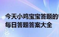 今天小鸡宝宝答题的答案：5月20日答案最新每日答题答案大全