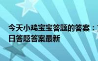 今天小鸡宝宝答题的答案：支付宝今日答题答案5月20日今日答题答案最新