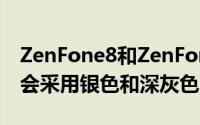 ZenFone8和ZenFone8Flip将于发布时可能会采用银色和深灰色