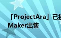 「ProjectAra」已接近初型将可透过MotoMaker出售