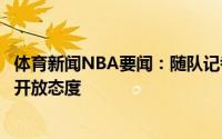 体育新闻NBA要闻：随队记者篮网对重新签下阿尔德里奇持开放态度