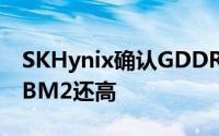 SKHynix确认GDDR6显存明年问世频宽比HBM2还高