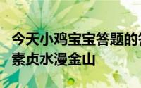 今天小鸡宝宝答题的答案：白素贞水漫金山白素贞水漫金山