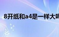 8开纸和a4是一样大吗 8开纸相当于几个a4