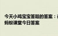 今天小鸡宝宝答题的答案：在天愿做比翼鸟最初写的是谁的蚂蚁课堂今日答案