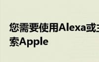 您需要使用Alexa或主屏幕上的屏幕搜索来搜索Apple