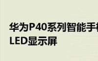 华为P40系列智能手机均采用京东方的柔性OLED显示屏