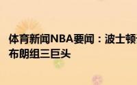 体育新闻NBA要闻：波士顿记者绿军想明年签比尔和塔图姆布朗组三巨头