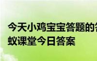 今天小鸡宝宝答题的答案：白蛇传水漫金山蚂蚁课堂今日答案