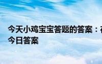 今天小鸡宝宝答题的答案：在地愿为连理枝写的是谁的故事今日答案