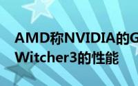 AMD称NVIDIA的GameWorks完全破坏了Witcher3的性能