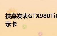 技嘉发表GTX980TiG1GAMING旗舰游戏显示卡