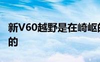 新V60越野是在崎岖的沃尔沃地产的长线最新的