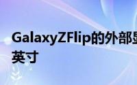 GalaxyZFlip的外部显示屏对角线尺寸为1.05英寸