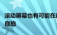 滚动屏幕也有可能在后面板上留下一部分用于自拍