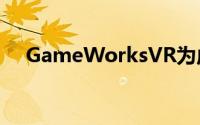 GameWorksVR为虚拟实境开启新境界