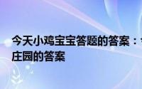 今天小鸡宝宝答题的答案：今日小鸡庄园519答案今日小鸡庄园的答案