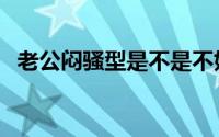 老公闷骚型是不是不好（从四个方面来看）