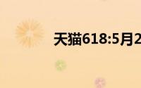 天猫618:5月24日晚8点开抢