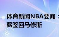 体育新闻NBA要闻：美记湖人希望以一年底薪签回马修斯