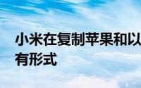 小米在复制苹果和以前的iPhone的设计上也有形式