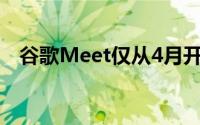 谷歌Meet仅从4月开始向所有人免费提供