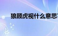 狼顾虎视什么意思?狼顾虎视典故出处