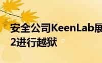 安全公司KeenLab展示了确实有可能对iOS12进行越狱