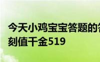 今天小鸡宝宝答题的答案：苏轼有诗云春宵一刻值千金519