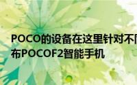 POCO的设备在这里针对不同的价格范围但是该公司尚未发布POCOF2智能手机