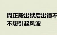 周正毅出狱后出镜不凡他60岁生日聚会热闹不想引起风波